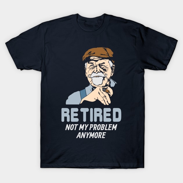 Retired Not My Problem Anymore T-Shirt by yeoys